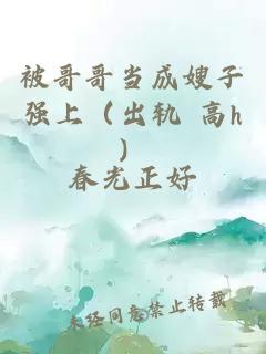 被哥哥當(dāng)成嫂子強(qiáng)上（出軌 高h(yuǎn)）