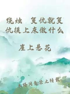 繞燭 復(fù)仇就復(fù)仇摸上床做什么